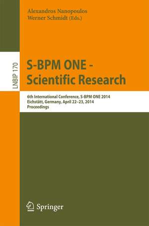 S-BPM ONE -- Scientific Research: 6th International Conference, S-BPM ONE 2014, Eichstätt, Germany, April 22-23, 2014, Proceedings de Alexandros Nanopoulos