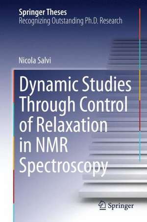 Dynamic Studies Through Control of Relaxation in NMR Spectroscopy de Nicola Salvi