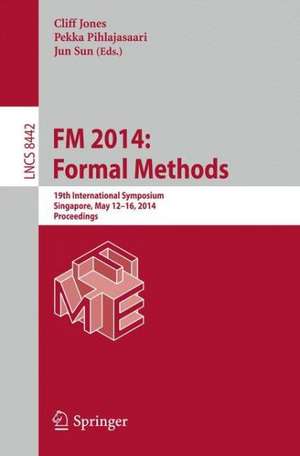 FM 2014: Formal Methods: 19th International Symposium, Singapore, May 12-16, 2014. Proceedings de Cliff Jones