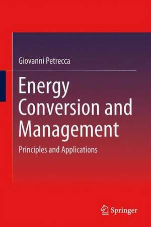 Energy Conversion and Management: Principles and Applications de Giovanni Petrecca