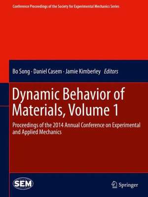 Dynamic Behavior of Materials, Volume 1: Proceedings of the 2014 Annual Conference on Experimental and Applied Mechanics de Bo Song