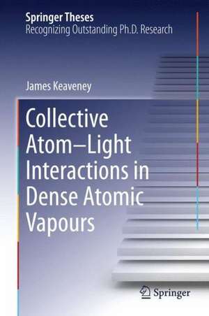 Collective Atom–Light Interactions in Dense Atomic Vapours de James Keaveney