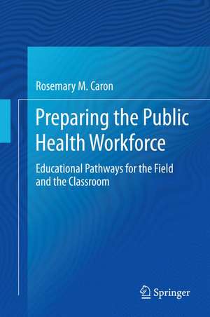 Preparing the Public Health Workforce: Educational Pathways for the Field and the Classroom de Rosemary M. Caron