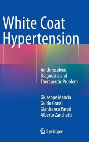 White Coat Hypertension: An Unresolved Diagnostic and Therapeutic Problem de Giuseppe Mancia