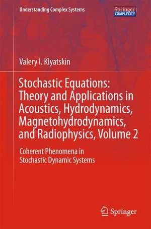 Stochastic Equations: Theory and Applications in Acoustics, Hydrodynamics, Magnetohydrodynamics, and Radiophysics, Volume 2: Coherent Phenomena in Stochastic Dynamic Systems de Valery I. Klyatskin