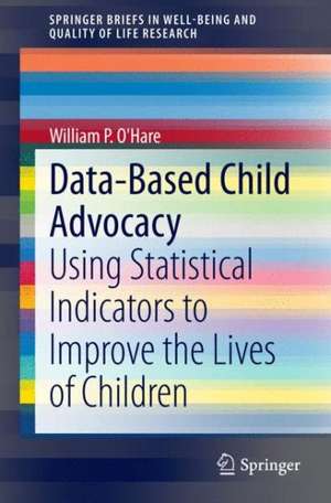 Data-Based Child Advocacy: Using Statistical Indicators to Improve the Lives of Children de William P. O'Hare