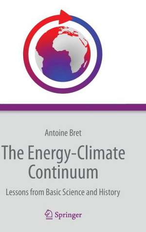 The Energy-Climate Continuum: Lessons from Basic Science and History de Antoine Bret