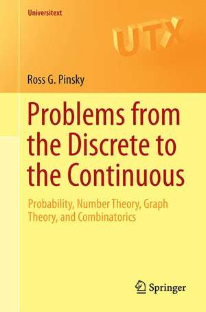 Problems from the Discrete to the Continuous: Probability, Number Theory, Graph Theory, and Combinatorics de Ross G. Pinsky