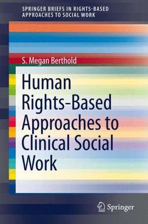 Human Rights-Based Approaches to Clinical Social Work de S. Megan Berthold