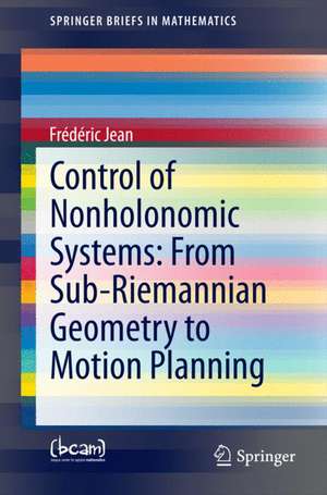 Control of Nonholonomic Systems: from Sub-Riemannian Geometry to Motion Planning de Frédéric Jean