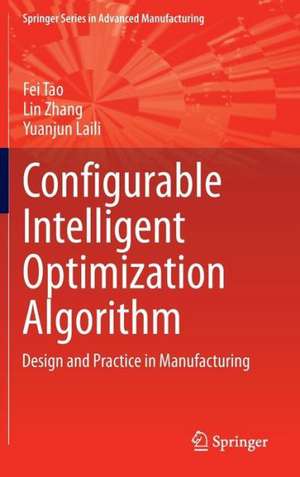 Configurable Intelligent Optimization Algorithm: Design and Practice in Manufacturing de Fei Tao