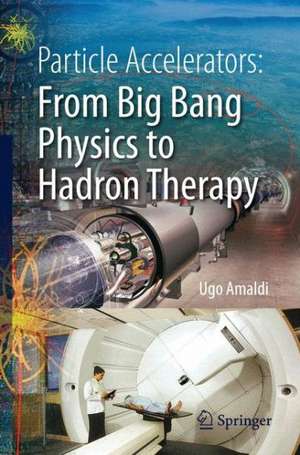 Particle Accelerators: From Big Bang Physics to Hadron Therapy de Ugo Amaldi