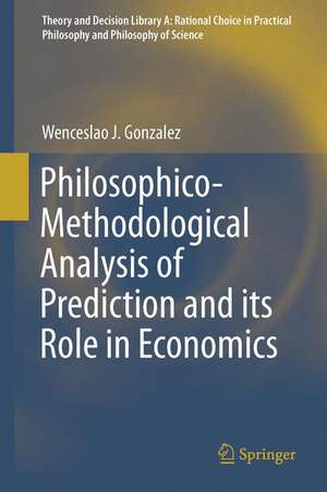 Philosophico-Methodological Analysis of Prediction and its Role in Economics de Wenceslao J. Gonzalez