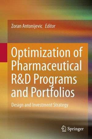 Optimization of Pharmaceutical R&D Programs and Portfolios: Design and Investment Strategy de Zoran Antonijevic