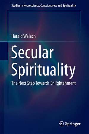 Secular Spirituality: The Next Step Towards Enlightenment de Harald Walach