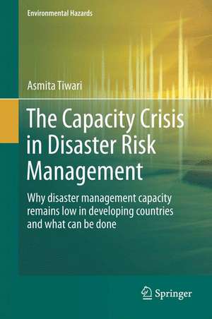 The Capacity Crisis in Disaster Risk Management: Why disaster management capacity remains low in developing countries and what can be done de Asmita Tiwari