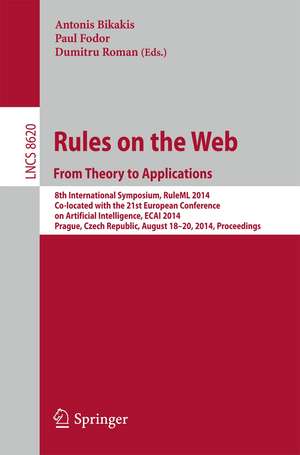 Rules on the Web: From Theory to Applications: 8th International Symposium, RuleML 2014, Co-located with the 21st European Conference on Artificial Intelligence, ECAI 2014, Prague, Czech Republic, August 18-20, 2014, Proceedings de Antonis Bikakis