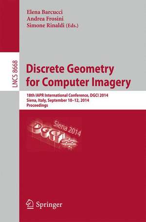 Discrete Geometry for Computer Imagery: 18th IAPR International Conference, DGCI 2014, Siena, Italy, September 10-12, 2014. Proceedings de Elena Barcucci