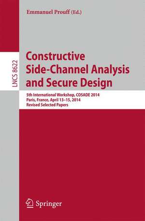 Constructive Side-Channel Analysis and Secure Design: 5th International Workshop, COSADE 2014, Paris, France, April 13-15, 2014. Revised Selected Papers de Emmanuel Prouff