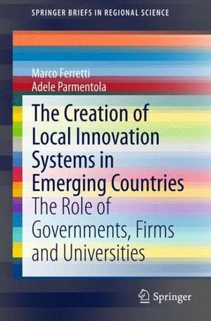 The Creation of Local Innovation Systems in Emerging Countries: The Role of Governments, Firms and Universities de Marco Ferretti