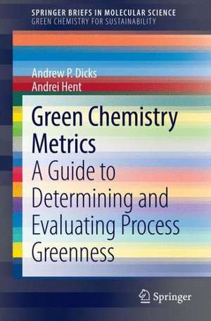 Green Chemistry Metrics: A Guide to Determining and Evaluating Process Greenness de Andrew P. Dicks