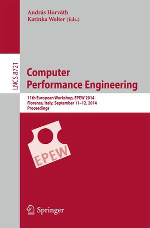 Computer Performance Engineering: 11th European Workshop, EPEW 2014, Florence, Italy, September 11-12, 2014, Proceedings de András Horváth