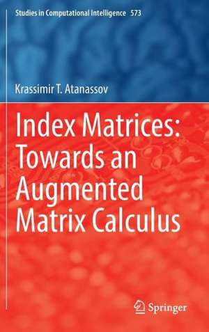 Index Matrices: Towards an Augmented Matrix Calculus de Krassimir T. Atanassov