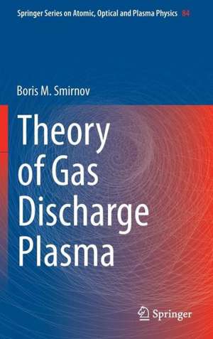 Theory of Gas Discharge Plasma de Boris M. Smirnov