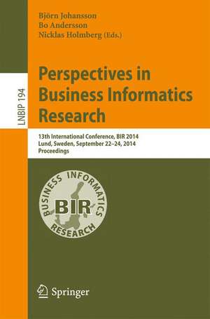 Perspectives in Business Informatics Research: 13th International Conference, BIR 2014, Lund, Sweden, September 22-24, 2014, Proceedings de Björn Johansson