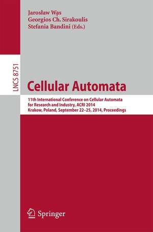 Cellular Automata: 11th International Conference on Cellular Automata for Research and Industry, ACRI 2014, Krakow, Poland, September 22-25, 2014, Proceedings de Jaroslaw Was