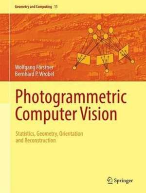 Photogrammetric Computer Vision: Statistics, Geometry, Orientation and Reconstruction de Wolfgang Förstner