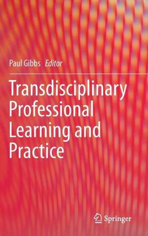 Transdisciplinary Professional Learning and Practice de Paul Gibbs