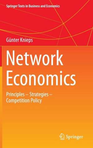 Network Economics: Principles - Strategies - Competition Policy de Günter Knieps