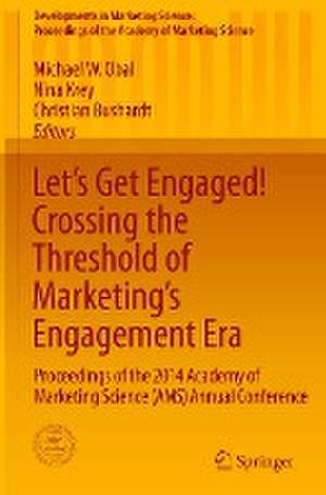 Let's Get Engaged! Crossing the Threshold of Marketing’s Engagement Era: Proceedings of the 2014 Academy of Marketing Science (AMS) Annual Conference de Michael W. Obal