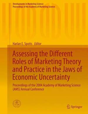 Assessing the Different Roles of Marketing Theory and Practice in the Jaws of Economic Uncertainty: Proceedings of the 2004 Academy of Marketing Science (AMS) Annual Conference de Harlan E. Spotts