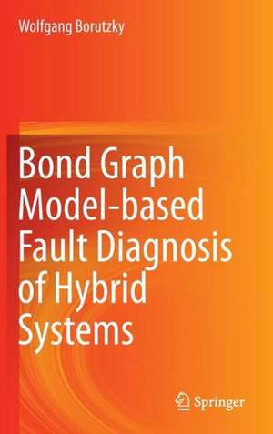 Bond Graph Model-based Fault Diagnosis of Hybrid Systems de Wolfgang Borutzky