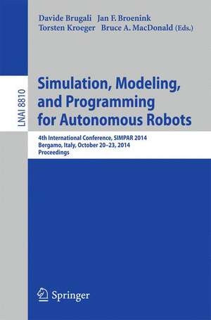 Simulation, Modeling, and Programming for Autonomous Robots: 4th International Conference, SIMPAR 2014, Bergamo, Italy, October 20-23, 2014. Proceedings de Davide Brugali