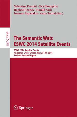 The Semantic Web: ESWC 2014 Satellite Events: ESWC 2014 Satellite Events, Anissaras, Crete, Greece, May 25-29, 2014, Revised Selected Papers de Valentina Presutti