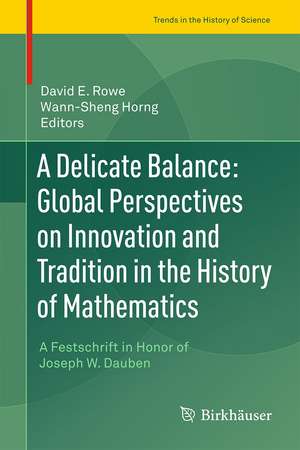 A Delicate Balance: Global Perspectives on Innovation and Tradition in the History of Mathematics: A Festschrift in Honor of Joseph W. Dauben de David E. Rowe