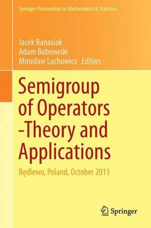 Semigroups of Operators -Theory and Applications: Będlewo, Poland, October 2013 de Jacek Banasiak