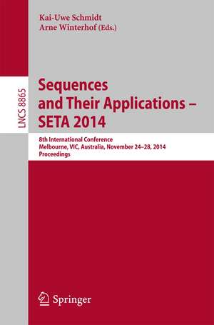 Sequences and Their Applications - SETA 2014: 8th International Conference, Melbourne, VIC, Australia, November 24-28, 2014, Proceedings de Kai-Uwe Schmidt