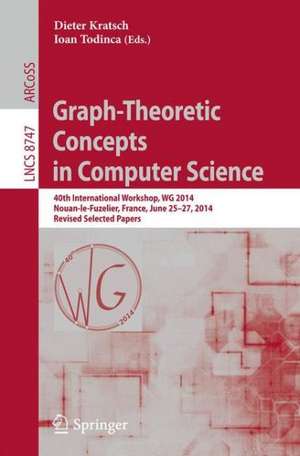 Graph-Theoretic Concepts in Computer Science: 40th International Workshop, WG 2014, Nouan-le-Fuzelier, France, June 25-27, 2014. Revised Selected Papers de Dieter Kratsch