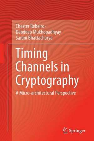 Timing Channels in Cryptography: A Micro-Architectural Perspective de Chester Rebeiro