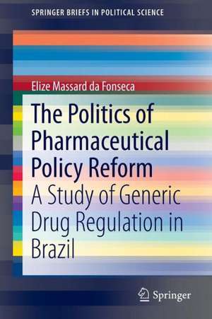 The Politics of Pharmaceutical Policy Reform: A Study of Generic Drug Regulation in Brazil de Elize Massard da Fonseca