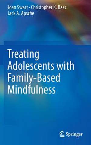 Treating Adolescents with Family-Based Mindfulness de Joan Swart