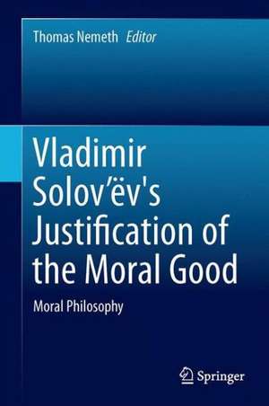 Vladimir Solov’ëv's Justification of the Moral Good: Moral Philosophy de Thomas Nemeth