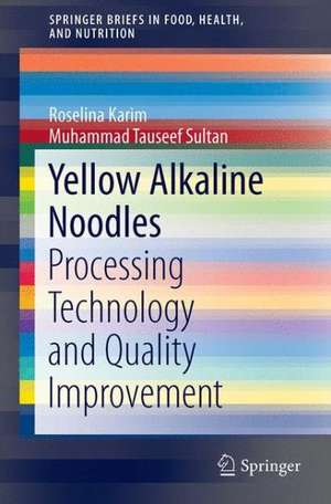 Yellow Alkaline Noodles: Processing Technology and Quality Improvement de Roselina Karim