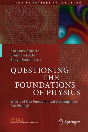 Questioning the Foundations of Physics: Which of Our Fundamental Assumptions Are Wrong? de Anthony Aguirre