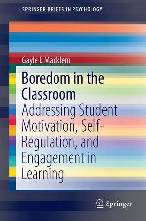 Boredom in the Classroom: Addressing Student Motivation, Self-Regulation, and Engagement in Learning de Gayle L. Macklem