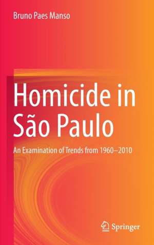 Homicide in São Paulo: An Examination of Trends from 1960-2010 de Bruno Paes Manso